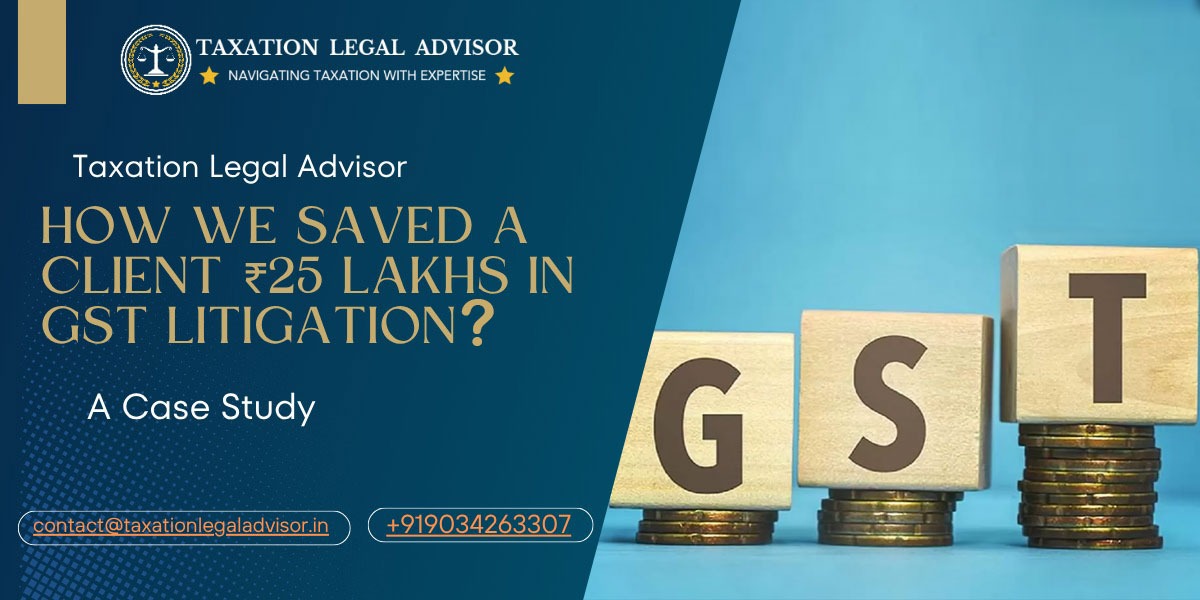 How We Saved a Client ₹25 Lakhs in GST Litigation – A Case Study