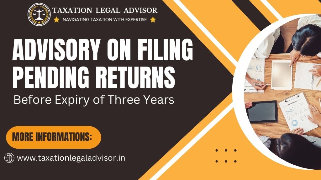 GST News Update: Advisory on Filing Pending Returns Before Expiry of Three Years