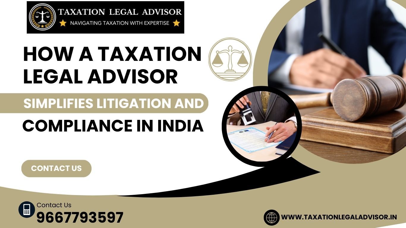 How a Taxation Legal Advisor Simplifies Litigation and Compliance in India